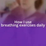 How I use breathing exercises daily