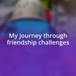 My journey through friendship challenges