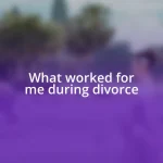 What worked for me during divorce