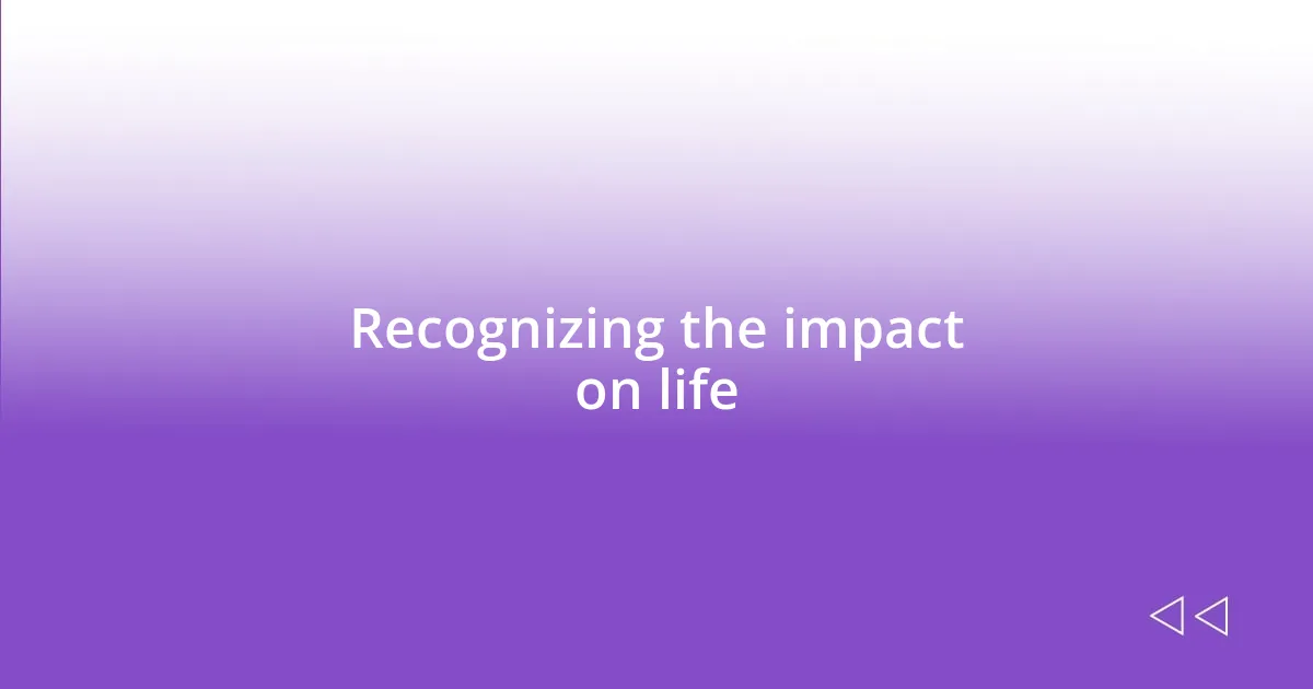 Recognizing the impact on life