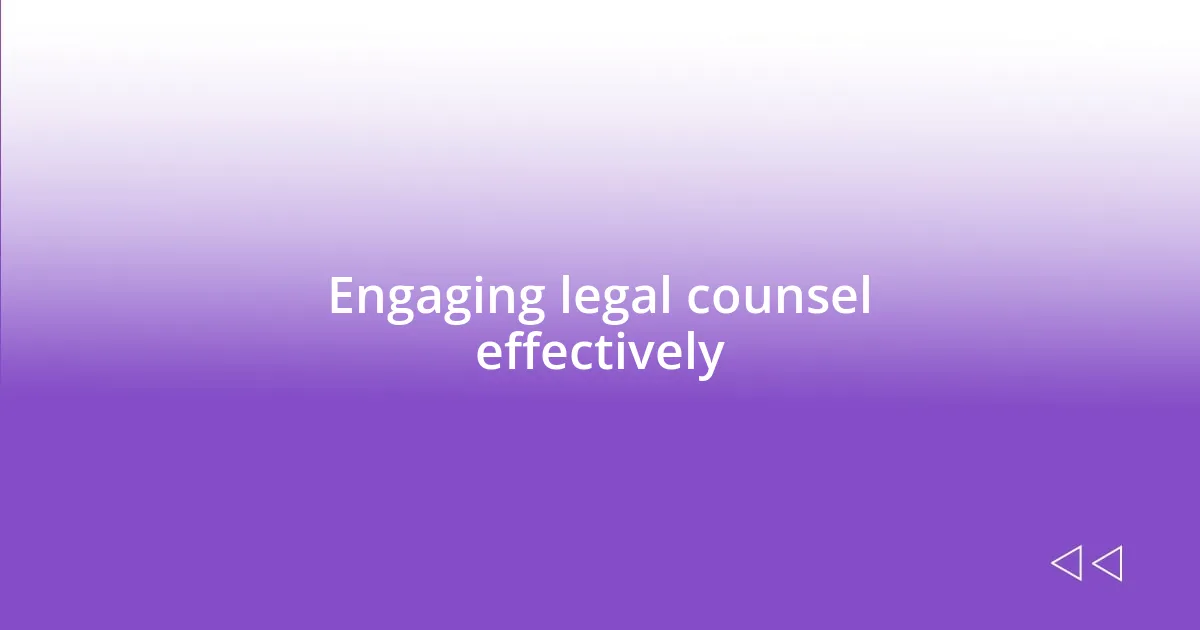 Engaging legal counsel effectively