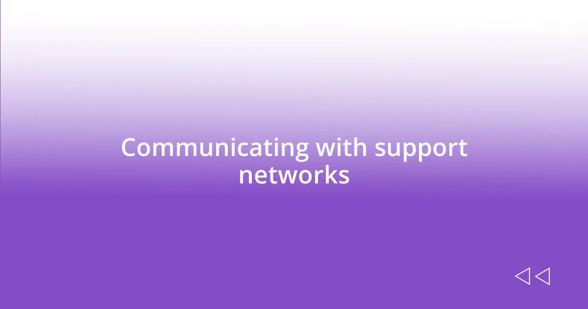 Communicating with support networks