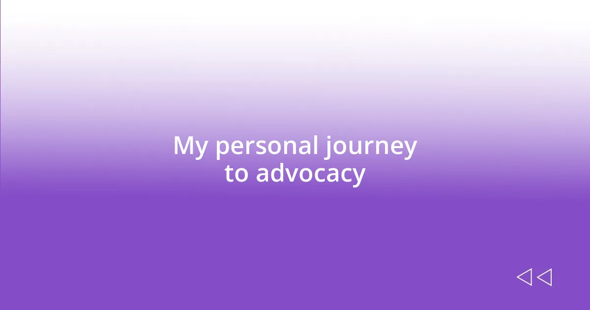 My personal journey to advocacy