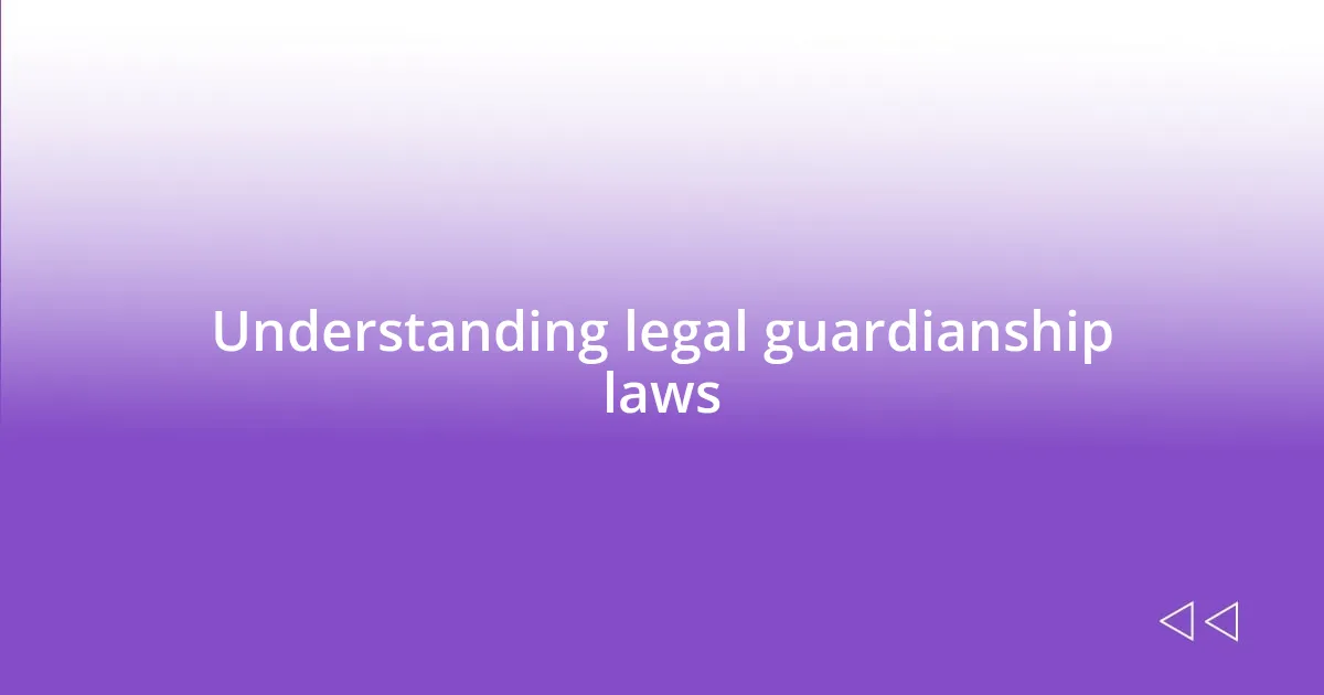 Understanding legal guardianship laws