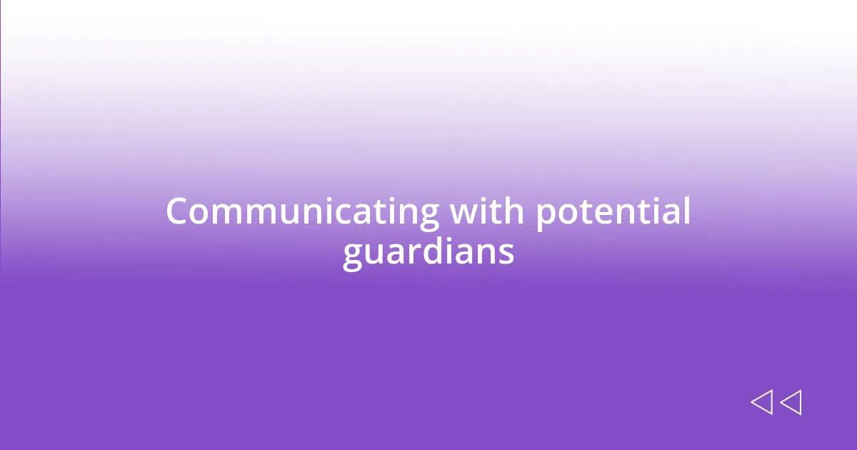 Communicating with potential guardians