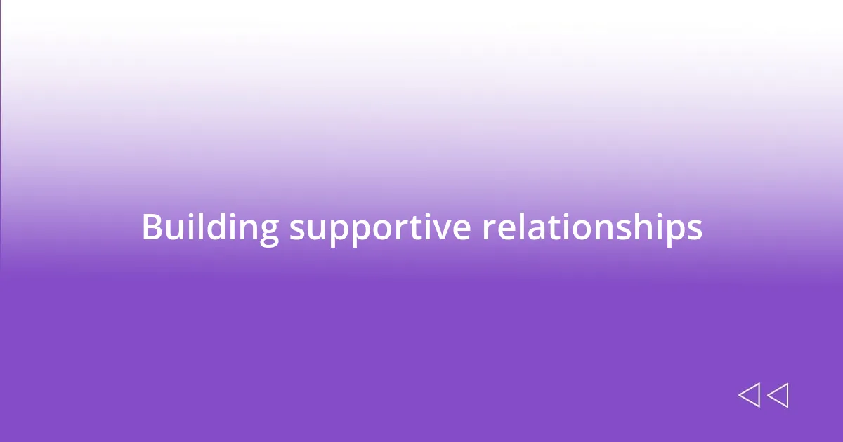 Building supportive relationships