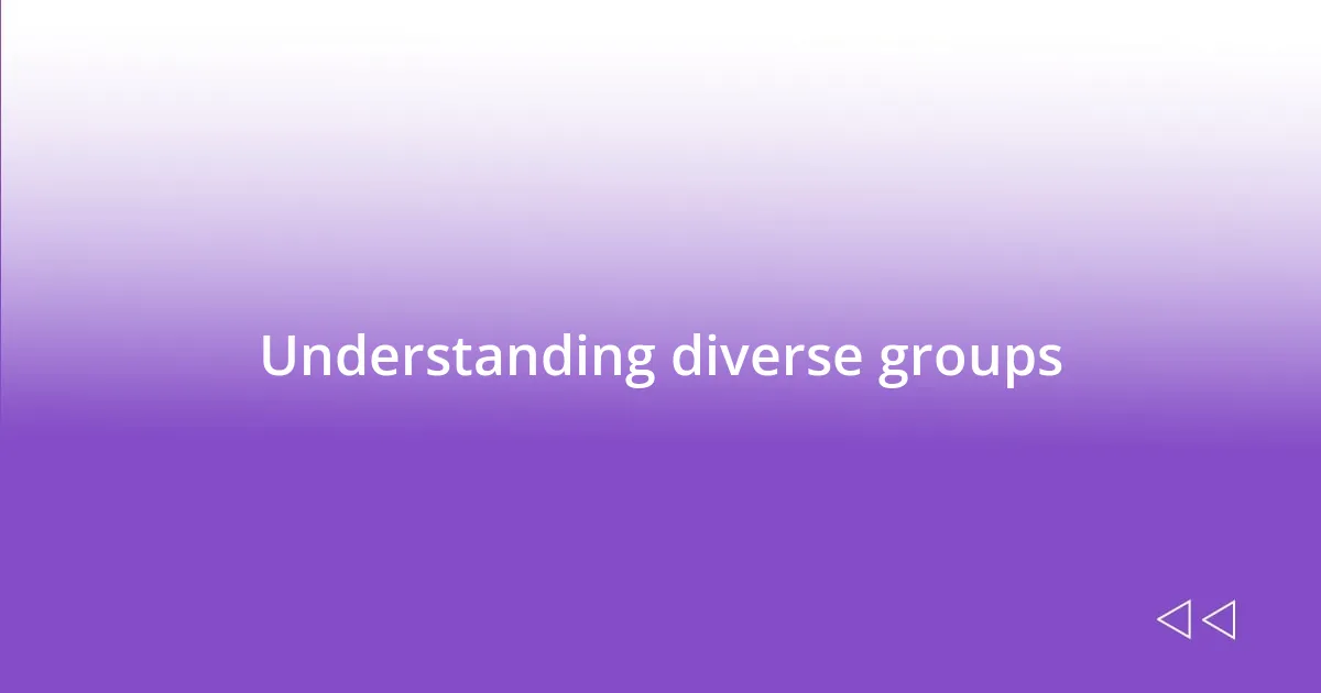 Understanding diverse groups