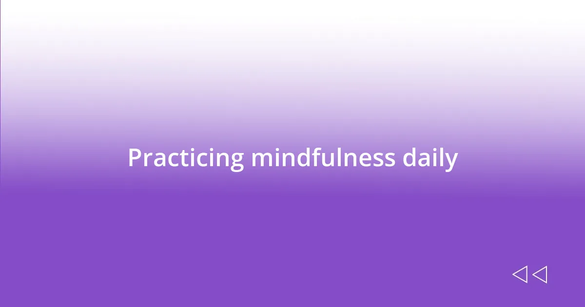 Practicing mindfulness daily