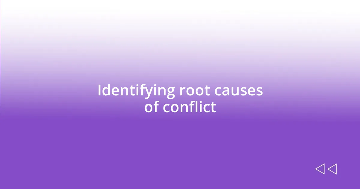 Identifying root causes of conflict