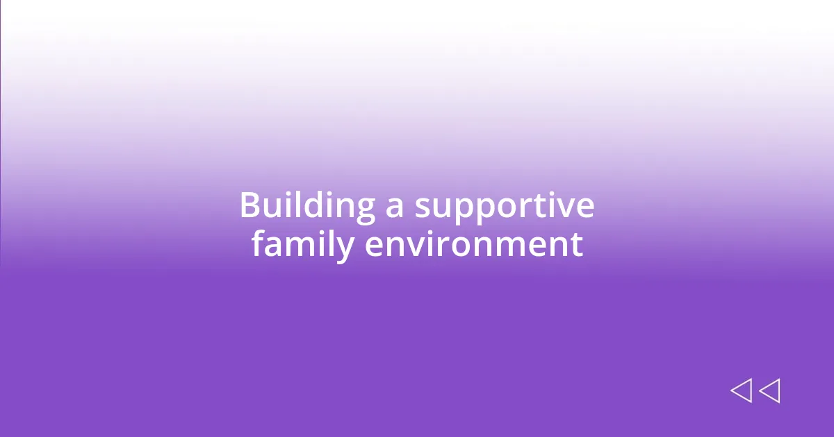 Building a supportive family environment