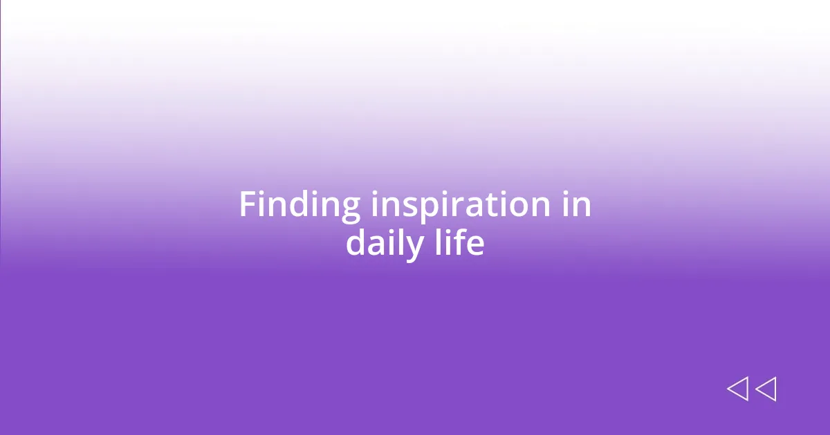 Finding inspiration in daily life