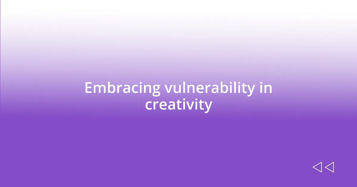 Embracing vulnerability in creativity