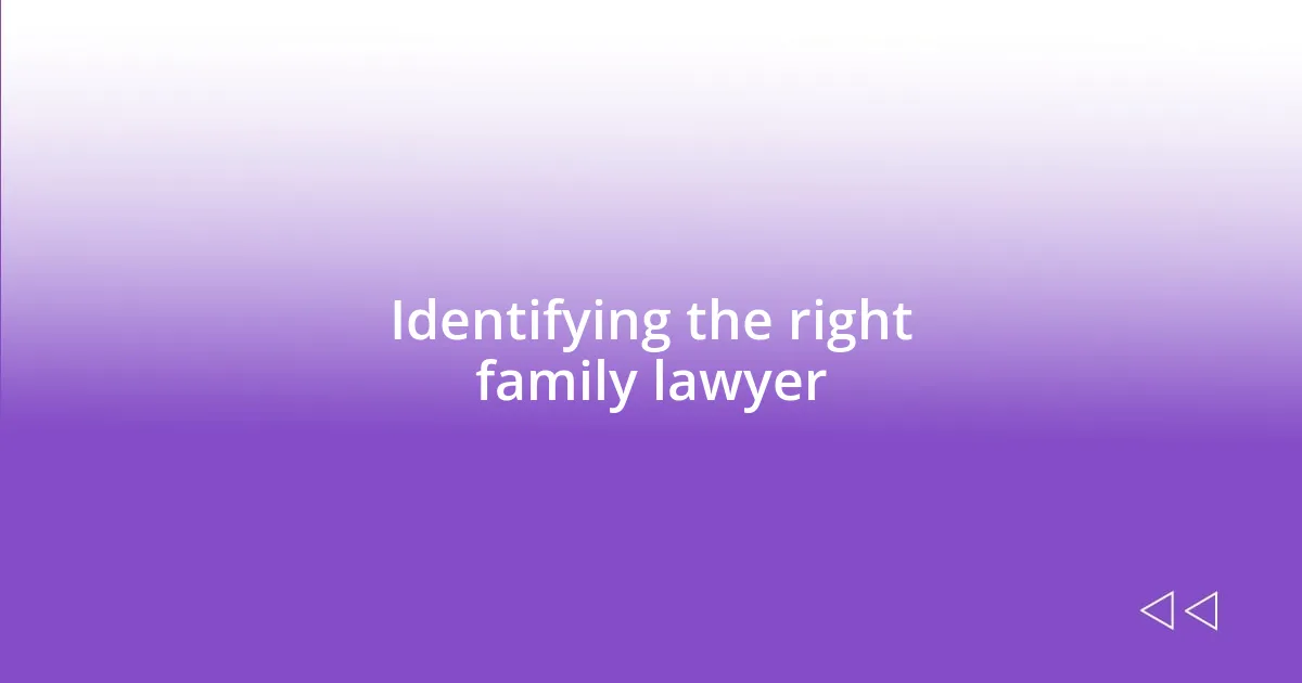 Identifying the right family lawyer