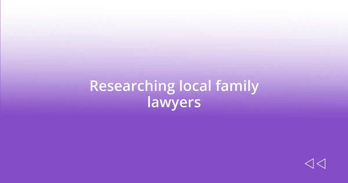 Researching local family lawyers