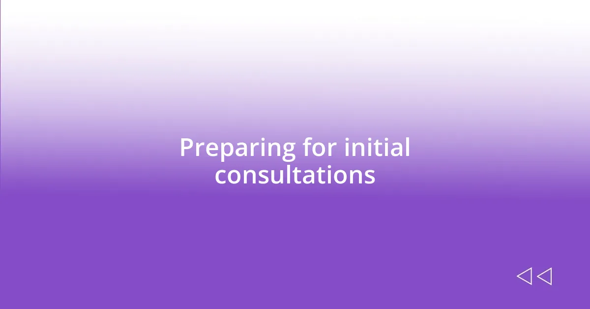 Preparing for initial consultations