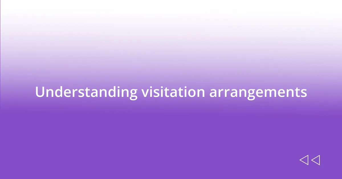 Understanding visitation arrangements