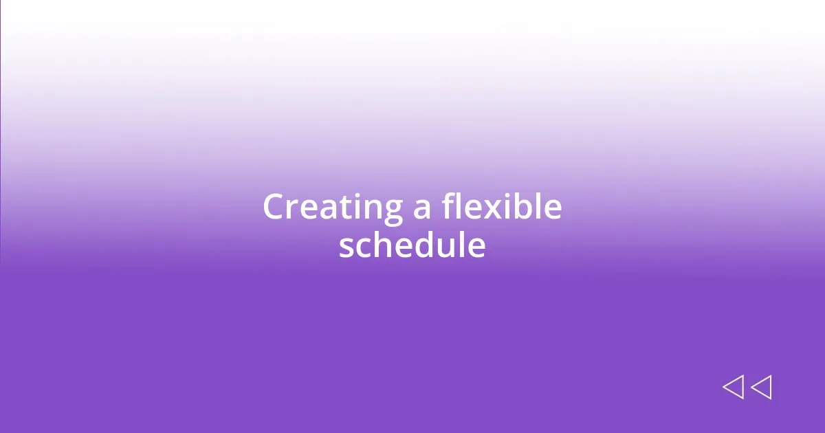 Creating a flexible schedule