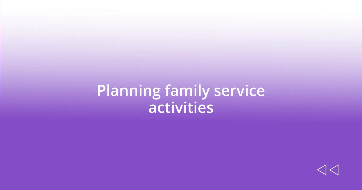 Planning family service activities