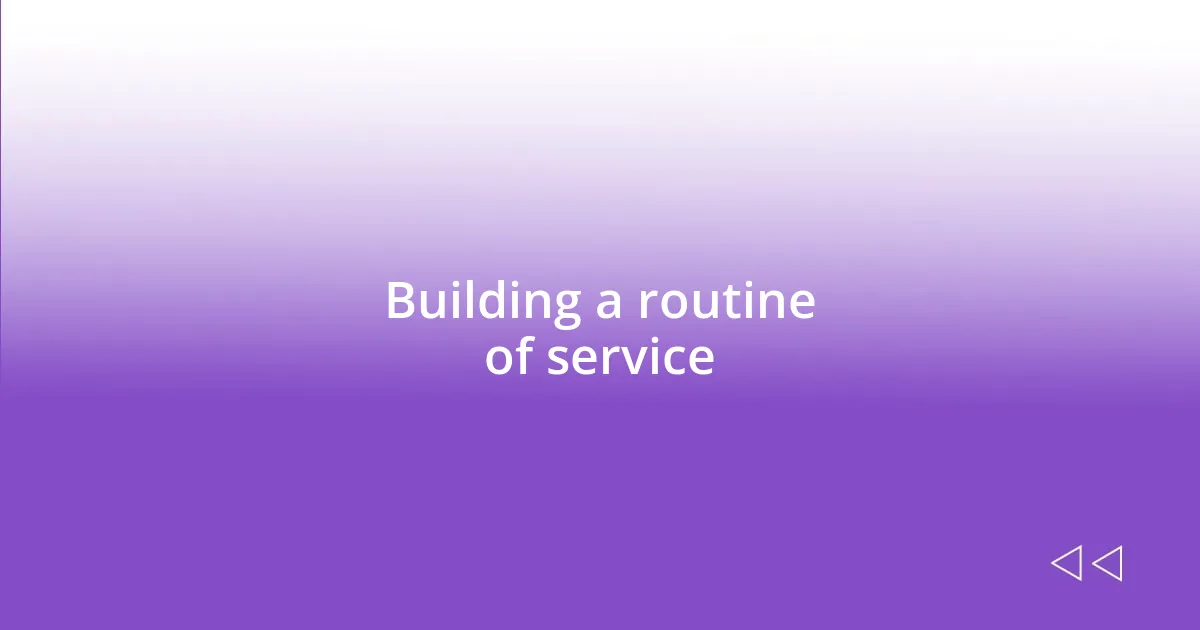 Building a routine of service