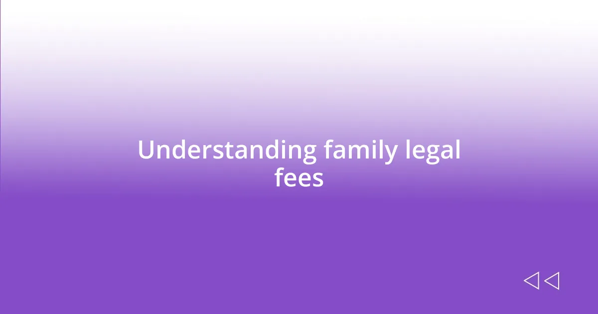 Understanding family legal fees