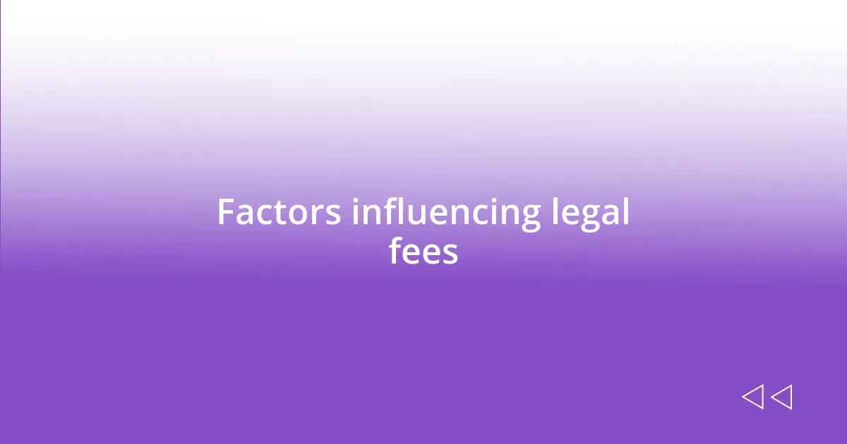 Factors influencing legal fees