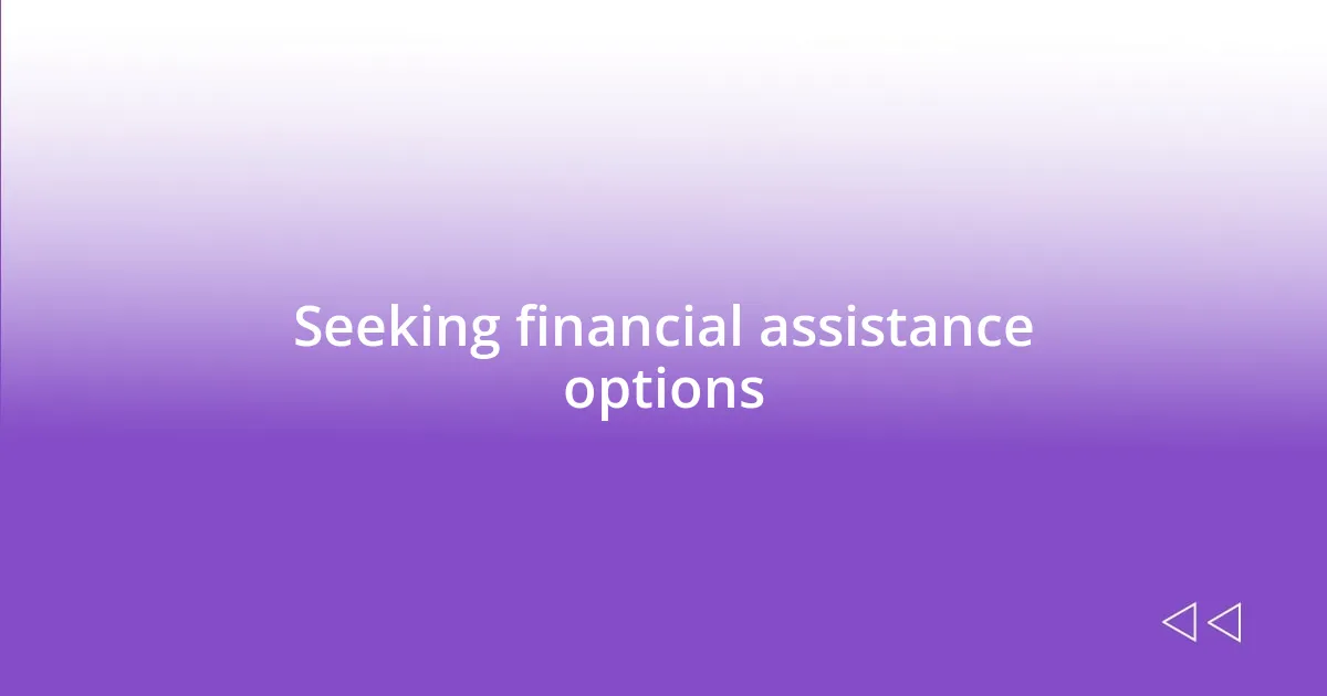 Seeking financial assistance options