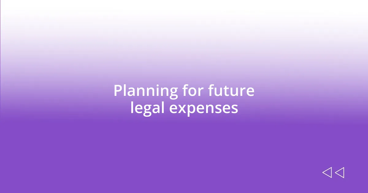 Planning for future legal expenses