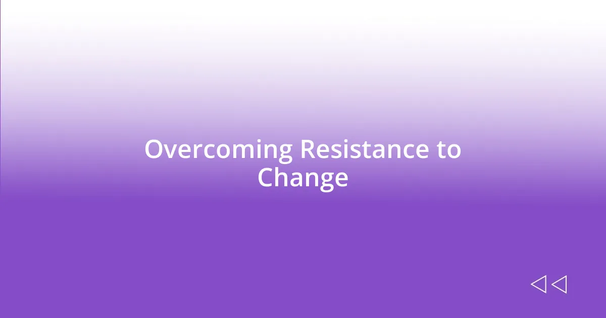 Overcoming Resistance to Change