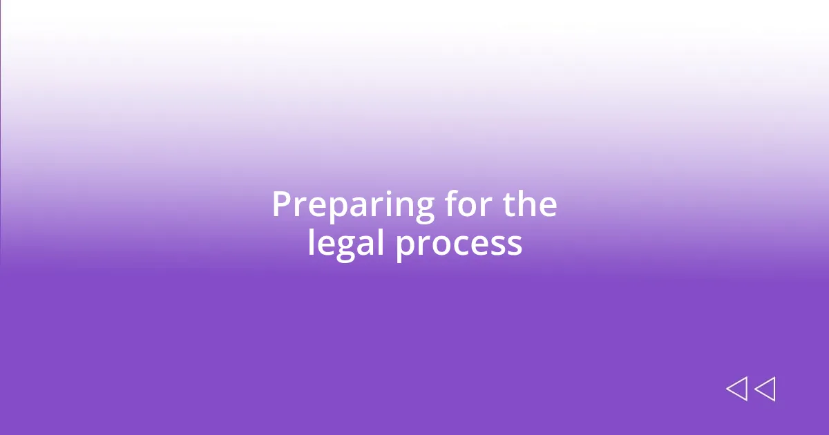 Preparing for the legal process