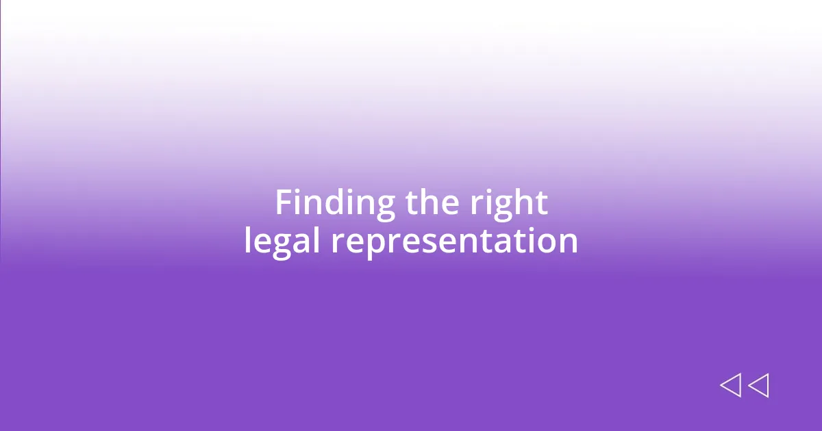 Finding the right legal representation