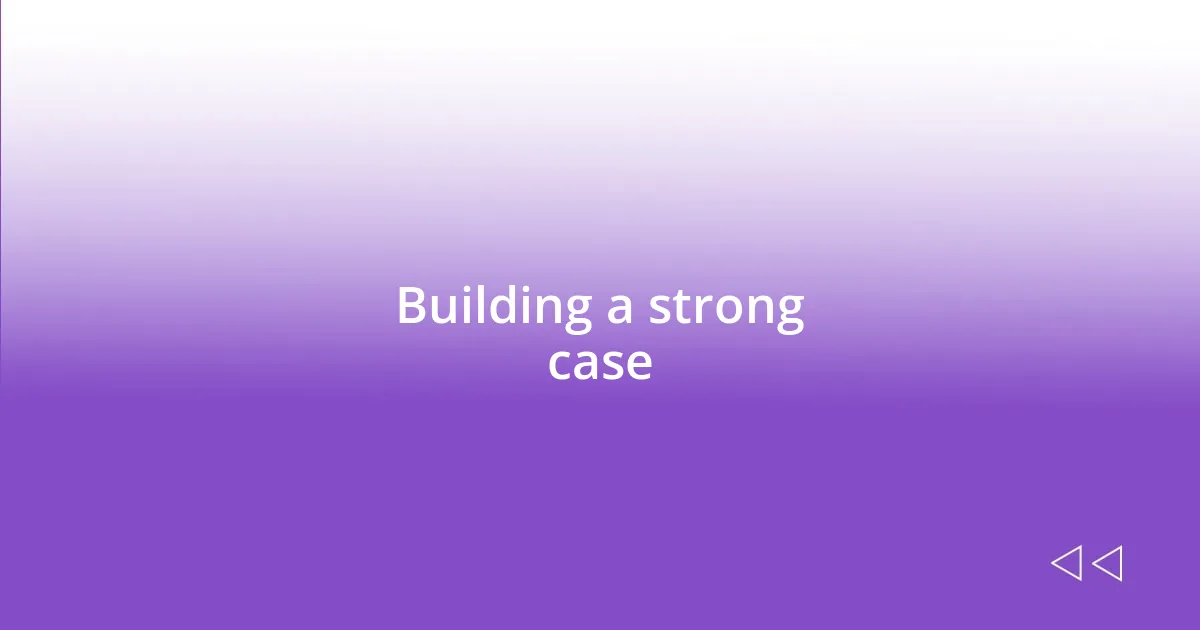 Building a strong case