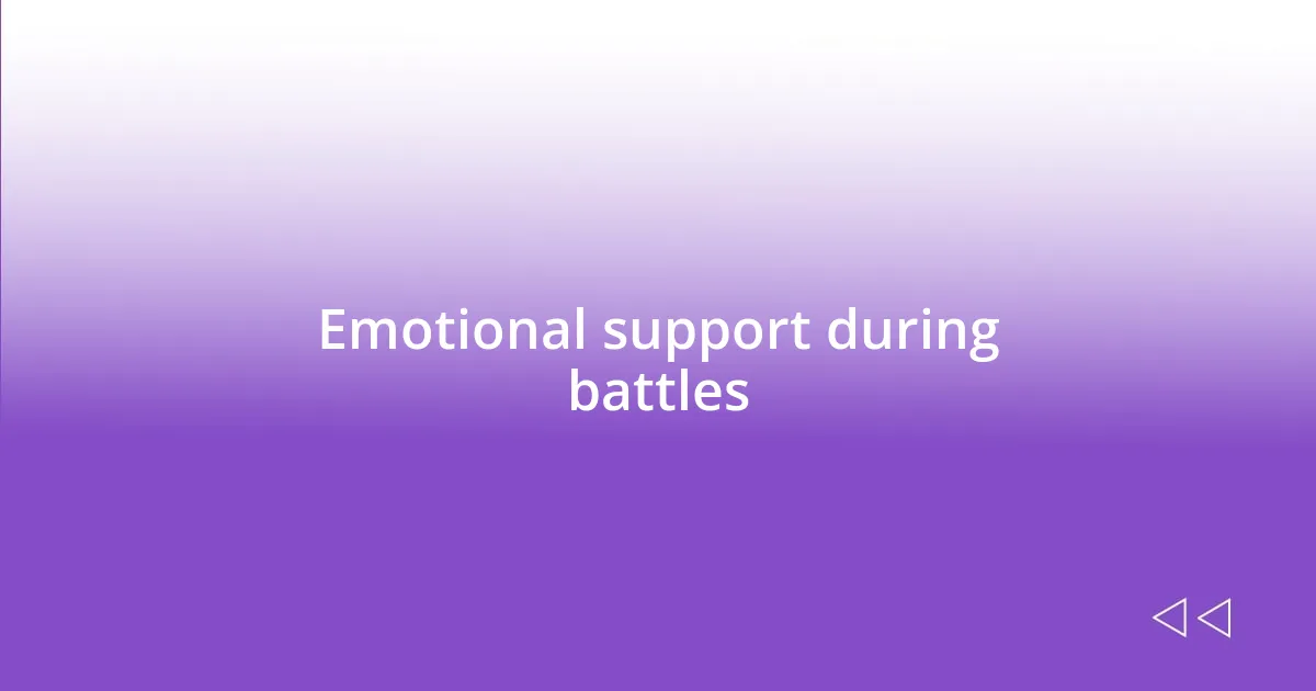 Emotional support during battles