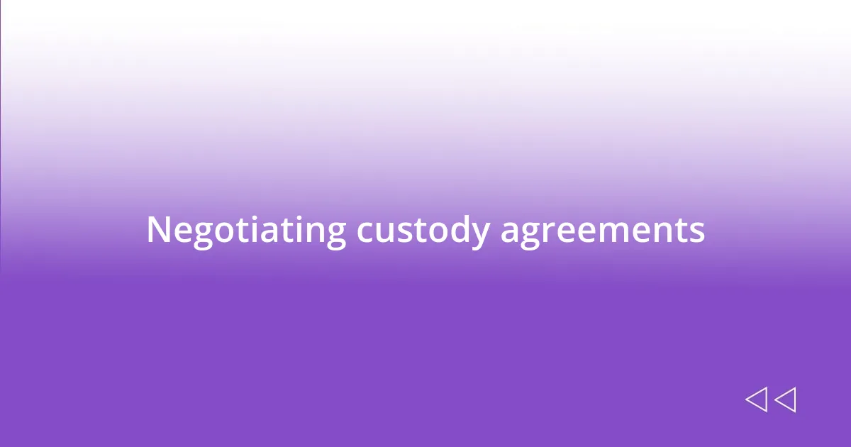 Negotiating custody agreements