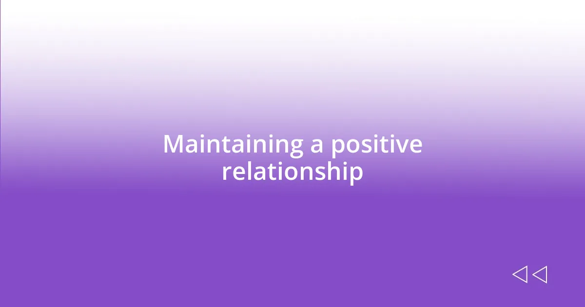 Maintaining a positive relationship