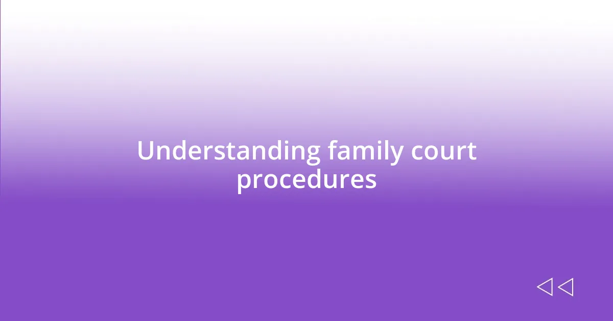 Understanding family court procedures