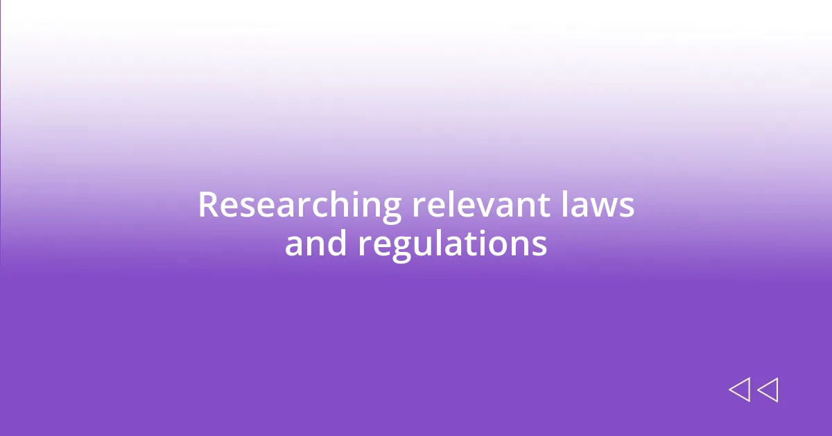 Researching relevant laws and regulations