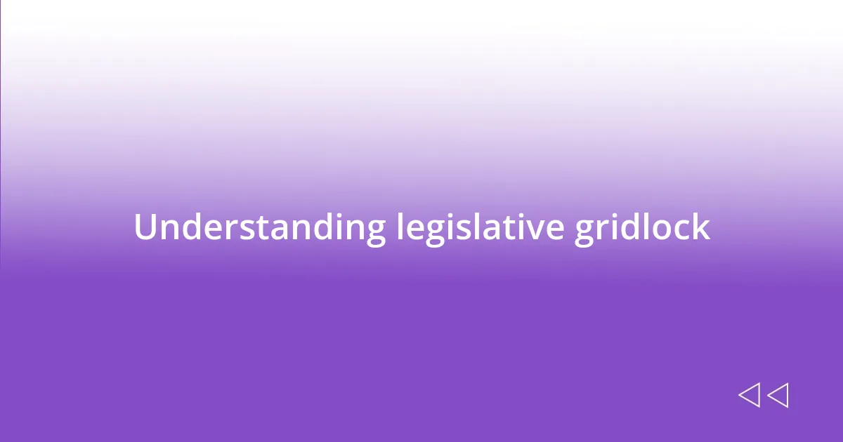 Understanding legislative gridlock