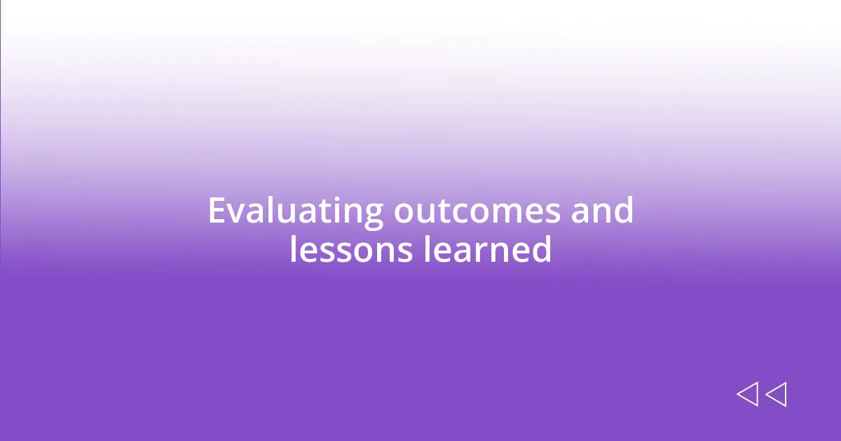 Evaluating outcomes and lessons learned