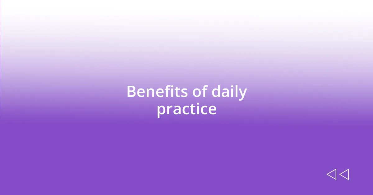 Benefits of daily practice