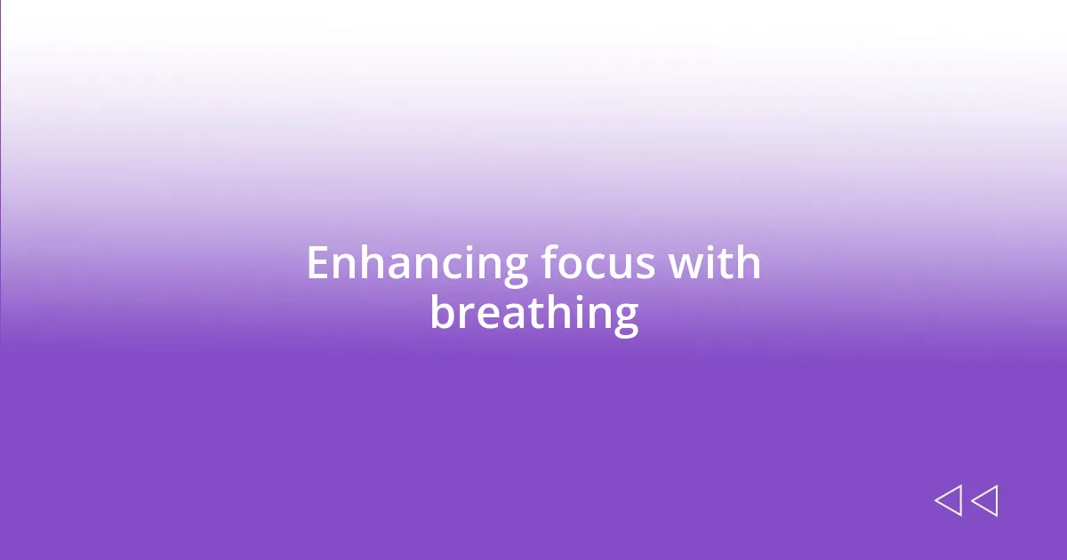 Enhancing focus with breathing