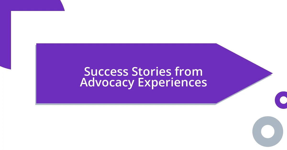 Success Stories from Advocacy Experiences