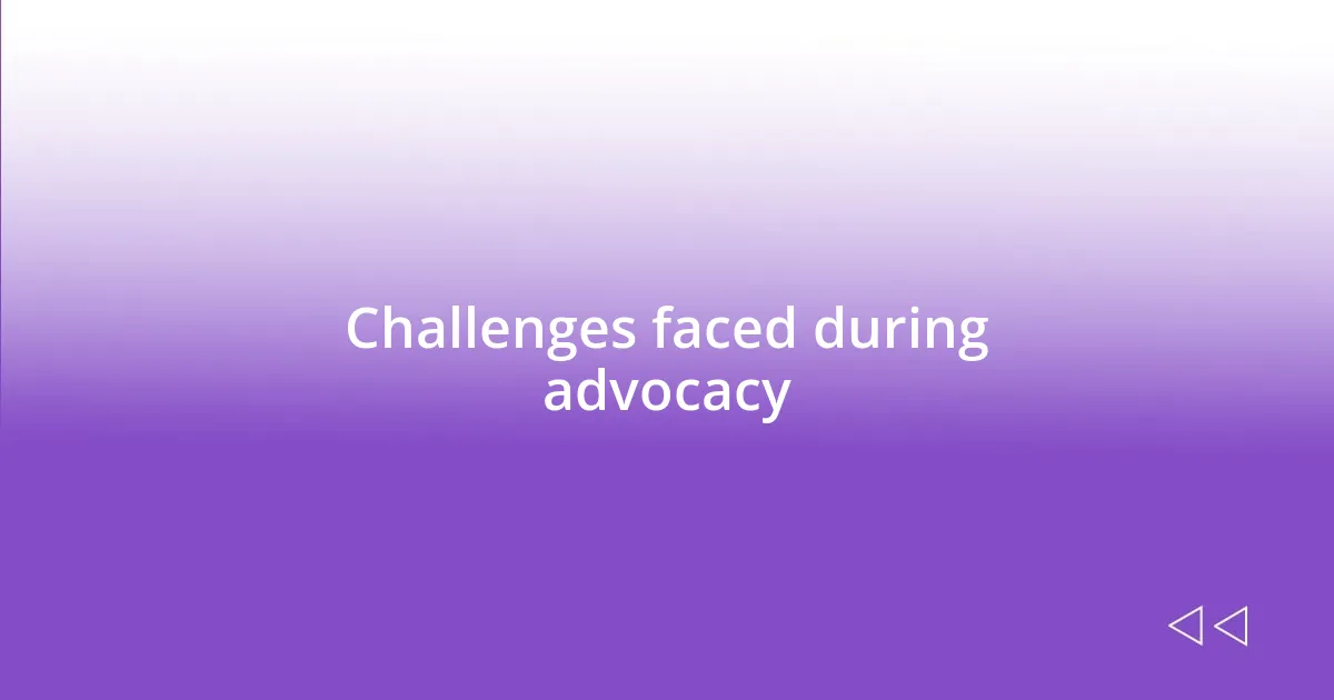 Challenges faced during advocacy