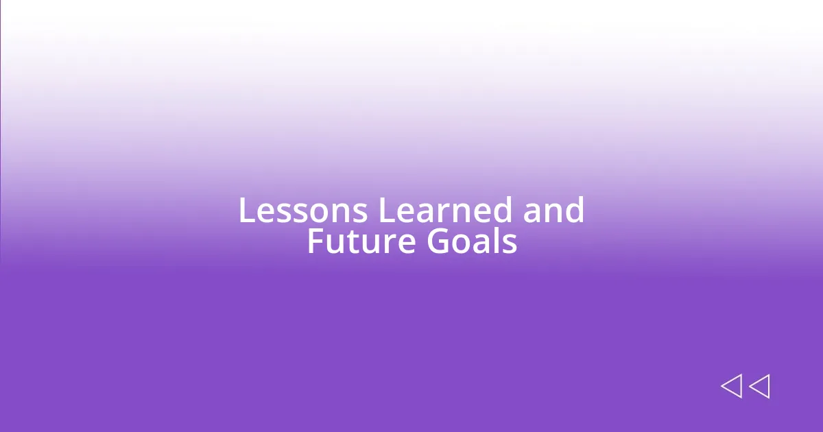 Lessons Learned and Future Goals