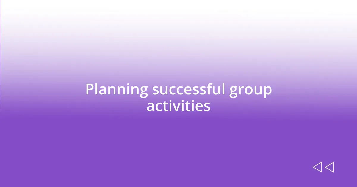 Planning successful group activities