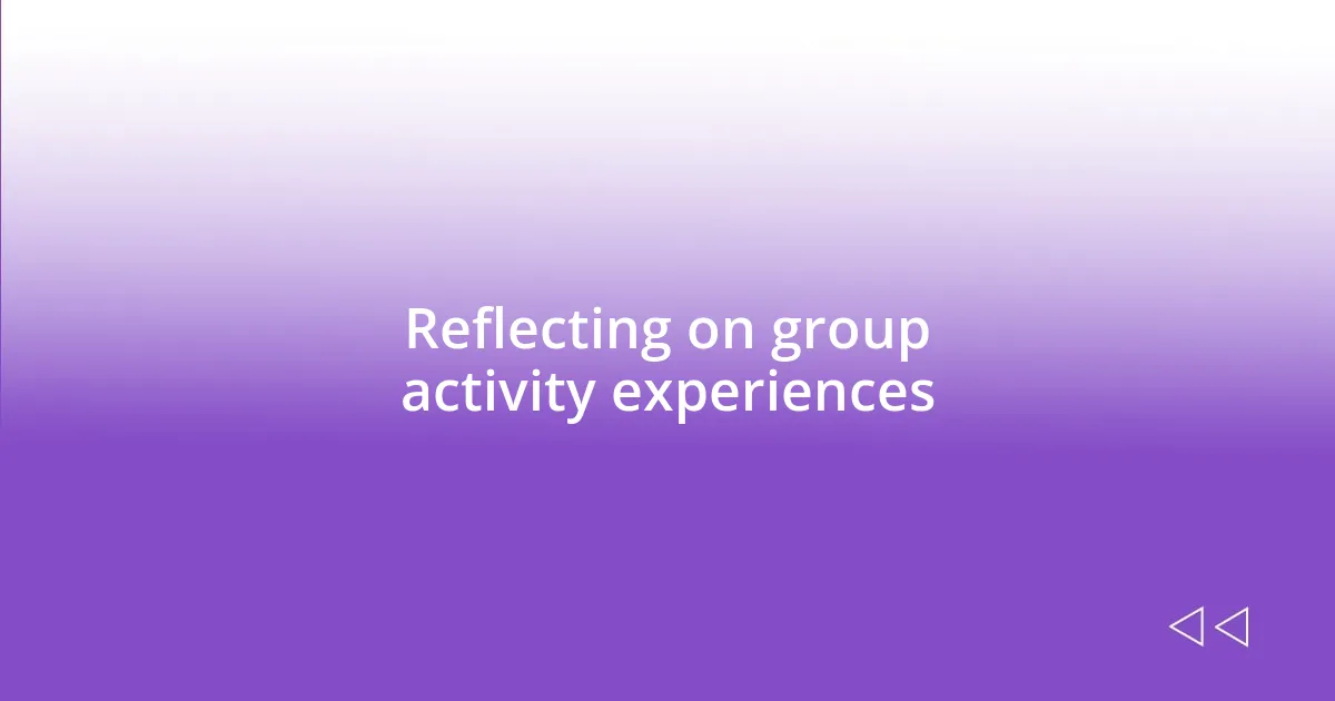 Reflecting on group activity experiences