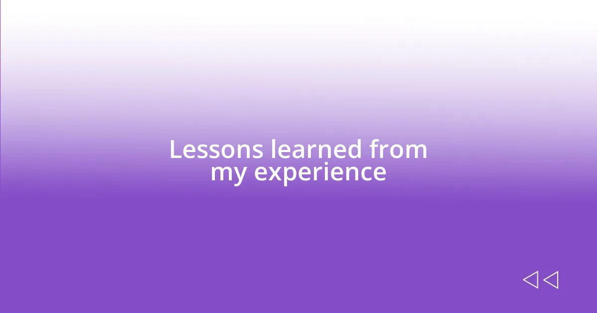 Lessons learned from my experience