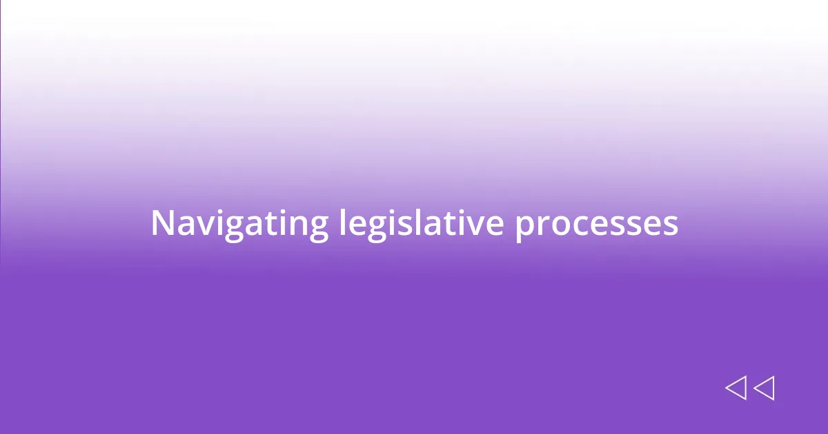 Navigating legislative processes