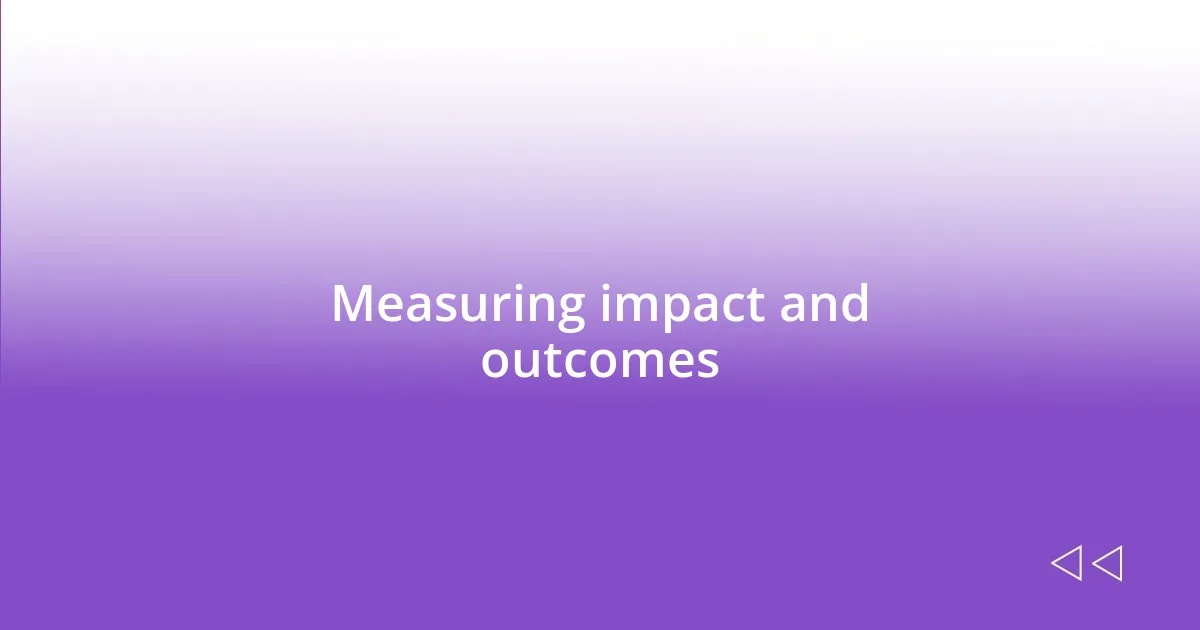 Measuring impact and outcomes