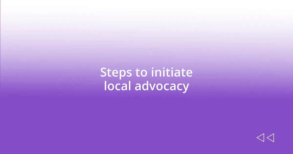 Steps to initiate local advocacy