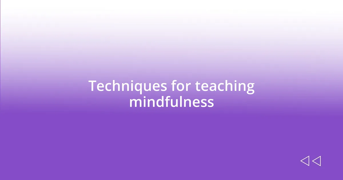 Techniques for teaching mindfulness